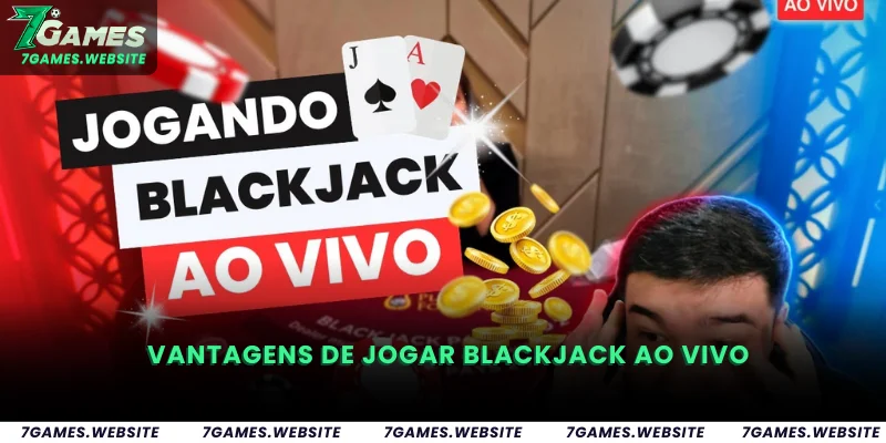 Vantagens de Jogar Blackjack ao Vivo